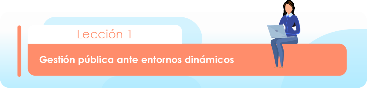 Lección 1: Gestión pública ante entornos dinámicos